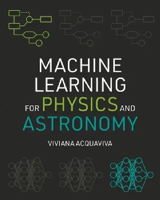 Machine Learning for Physics and Astronomy by Viviana Acquaviva