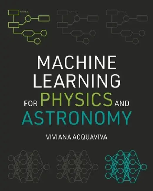 Machine Learning for Physics and Astronomy by Viviana Acquaviva