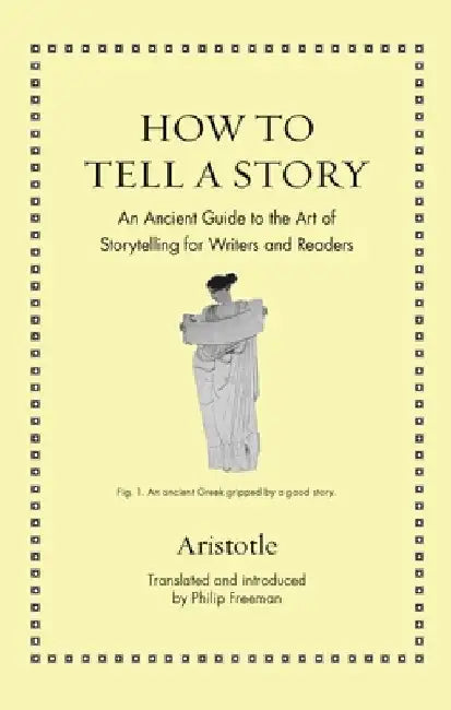How to Tell a Story: An Ancient Guide to the Art of Storytelling for Writers and Readers by Aristotle