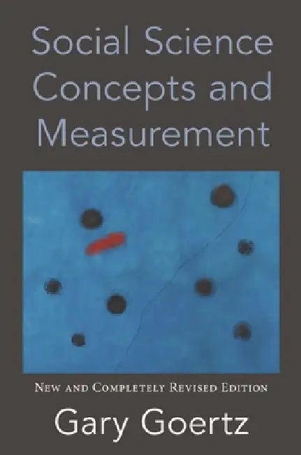 Social Science Concepts and Measurement: New and Completely Revised Edition by Gary Goertz