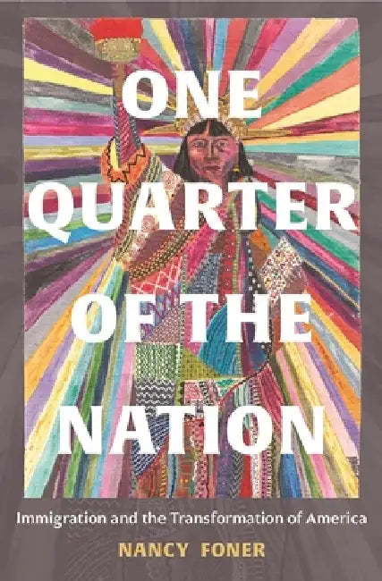 One Quarter of the Nation: Immigration and the Transformation of America by Nancy Foner