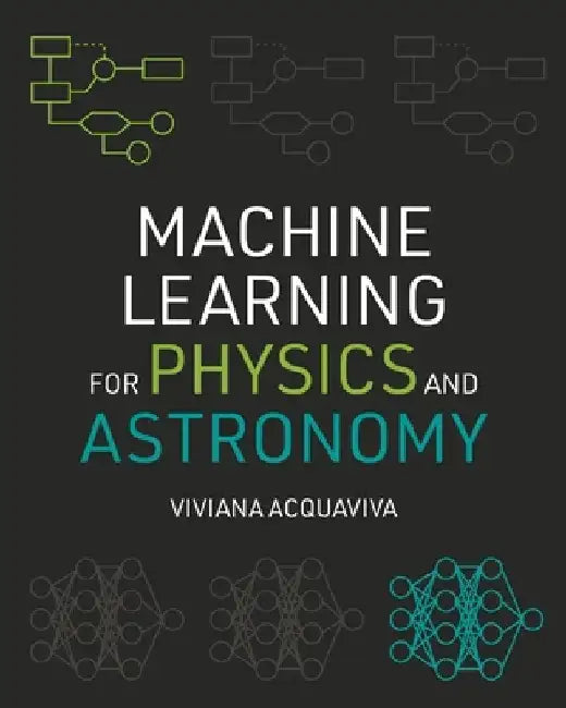 Machine Learning for Physics and Astronomy by Viviana Acquaviva