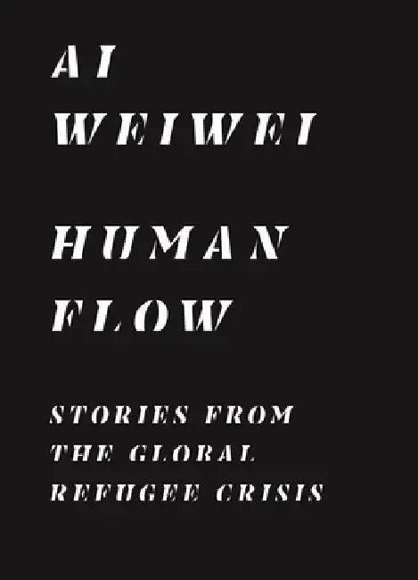 Human Flow: Stories from the Global Refugee Crisis by Weiwei Ai