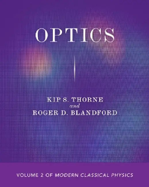 Optics: Volume 2 of Modern Classical Physics by Kip S. Thorne