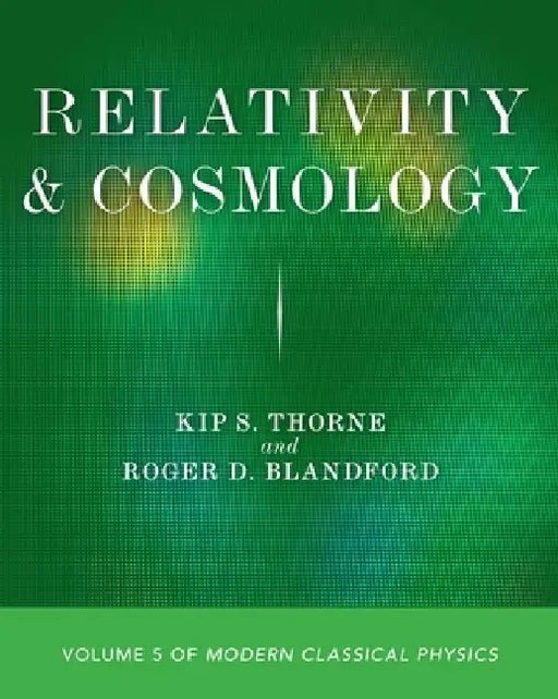 Relativity and Cosmology: Volume 5 of Modern Classical Physics by Kip S. Thorne