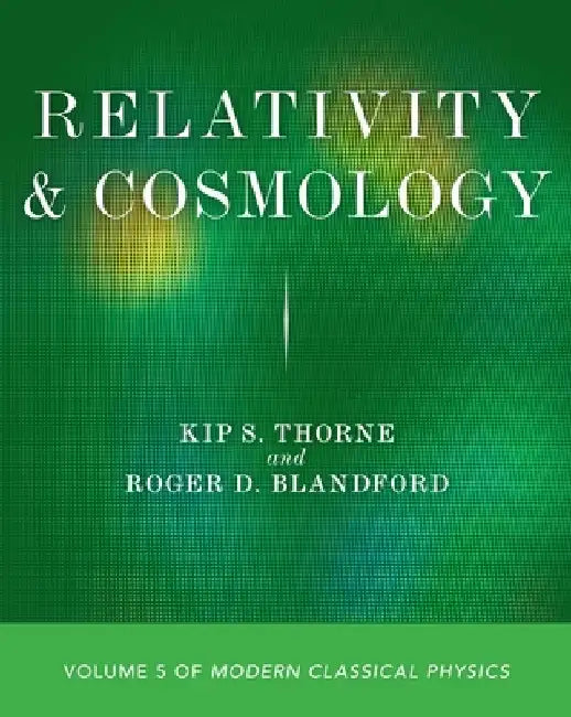 Relativity and Cosmology: Volume 5 of Modern Classical Physics by Kip S. Thorne