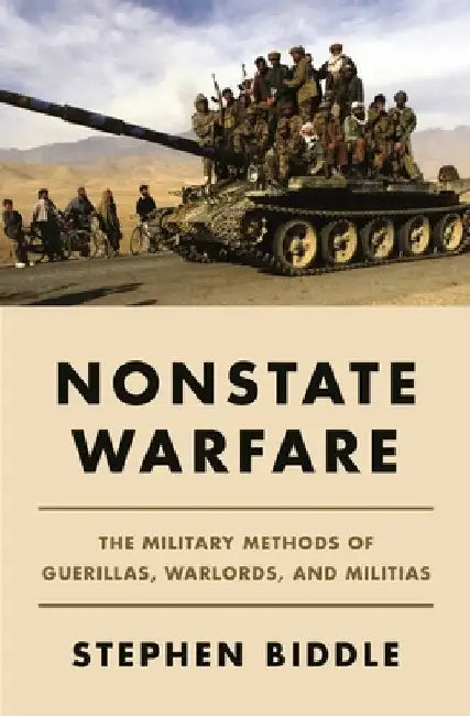 Nonstate Warfare: The Military Methods of Guerillas, Warlords, and Militias by Stephen Biddle