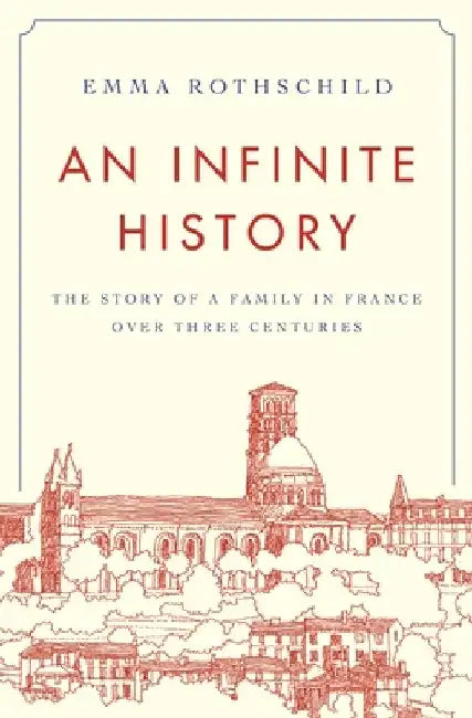 An Infinite History: The Story of a Family in France Over Three Centuries by Emma Rothschild
