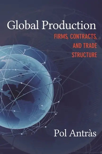 Global Production: Firms, Contracts, and Trade Structure by Pol Antràs