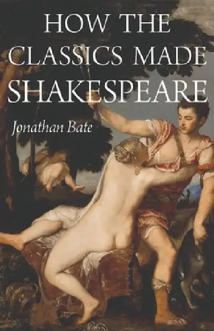 How the Classics Made Shakespeare by Jonathan Bate