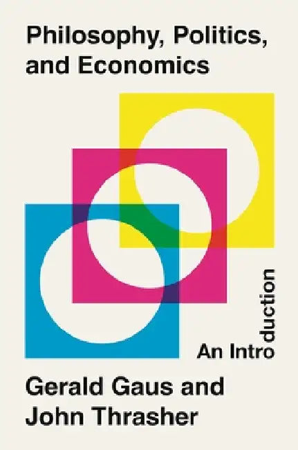Philosophy, Politics, and Economics: An Introduction by Gerald Gaus