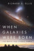 When Galaxies Were Born: The Quest for Cosmic Dawn by Richard S. Ellis