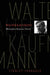 Walter Kaufmann: Philosopher, Humanist, Heretic by Stanley Corngold