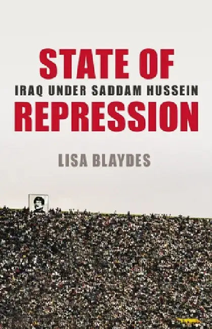 State of Repression: Iraq Under Saddam Hussein by Lisa Blaydes