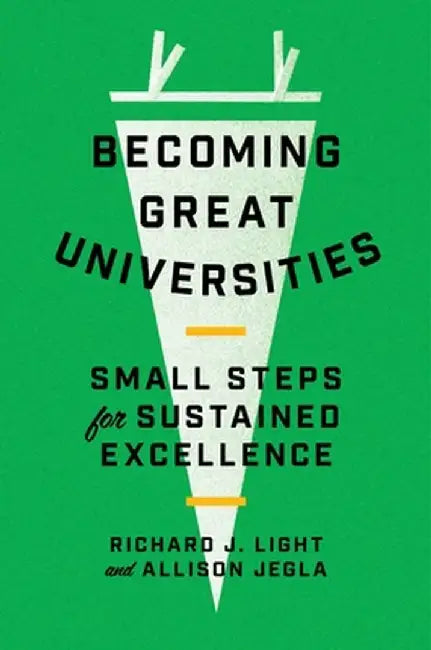 Becoming Great Universities: Small Steps for Sustained Excellence by Richard J. Light