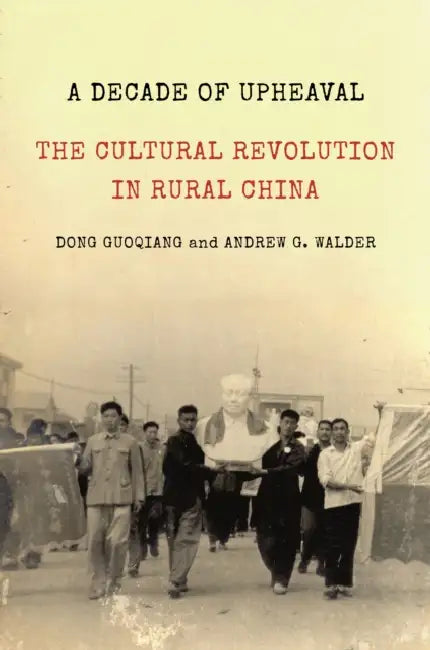 A Decade of Upheaval: The Cultural Revolution in Rural China by Dong Guoqiang, Andrew G. Walder