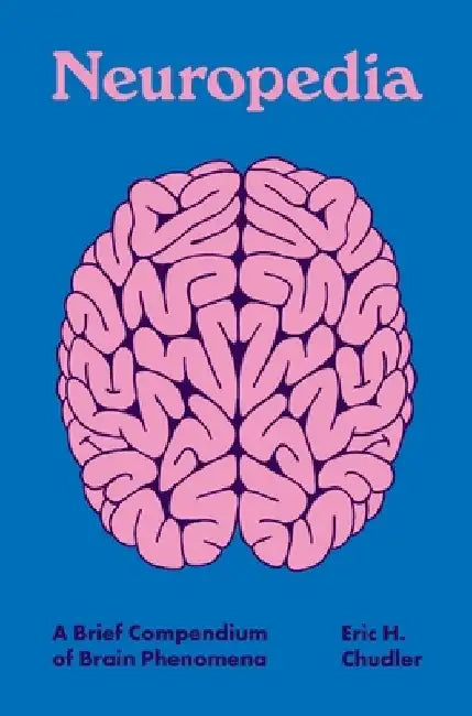 Neuropedia: A Brief Compendium of Brain Phenomena by Eric H. Chudler