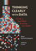Thinking Clearly with Data: A Guide to Quantitative Reasoning and Analysis by Ethan Bueno De Mesquita