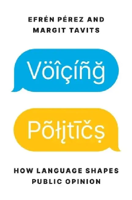 Voicing Politics: How Language Shapes Public Opinion by Efrén Pérez