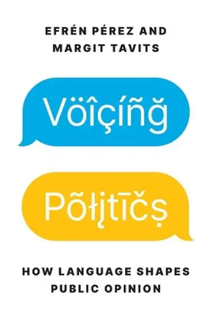 Voicing Politics: How Language Shapes Public Opinion by Efrén Pérez