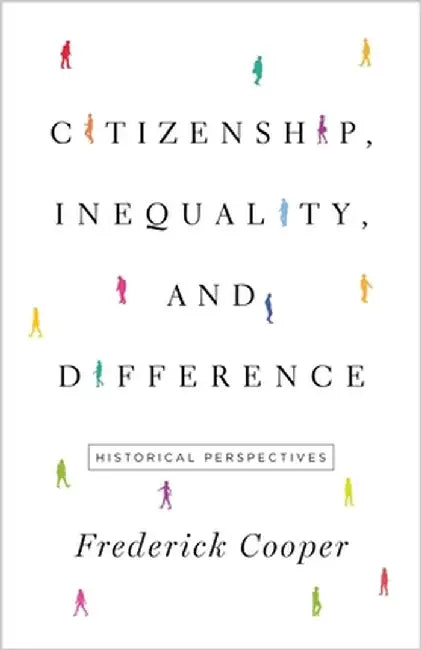 Citizenship, Inequality, and Difference: Historical Perspectives by Frederick Cooper