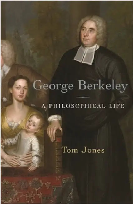 George Berkeley: A Philosophical Life by Tom Jones