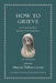 How to Grieve: An Ancient Guide to the Lost Art of Consolation by Marcus Tullius Cicero
