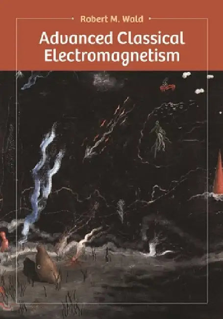 Advanced Classical Electromagnetism by Robert Wald