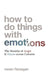 How to Do Things with Emotions: The Morality of Anger and Shame Across Cultures by Owen Flanagan