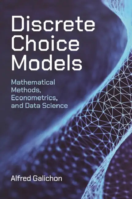 Discrete Choice Models: Mathematical Methods, Econometrics, and Data Science by Alfred Galichon