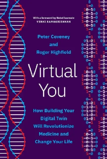 Virtual You: How Building Your Digital Twin Will Revolutionize Medicine and Change Your Life by Peter Coveney