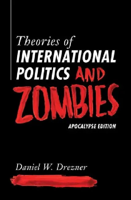 Theories of International Politics and Zombies: Apocalypse Edition by Daniel W. Drezner
