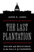 The Last Plantation: Racism and Resistance in the Halls of Congress by James R. Jones