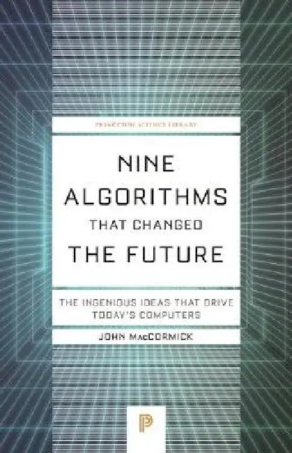Nine Algorithms That Changed the Future: The Ingenious Ideas That Drive Today's Computers by John Maccormick