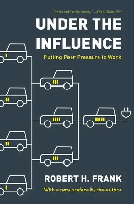 Under the Influence: Putting Peer Pressure to Work by Robert H. Frank