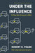 Under the Influence: Putting Peer Pressure to Work by Robert H. Frank