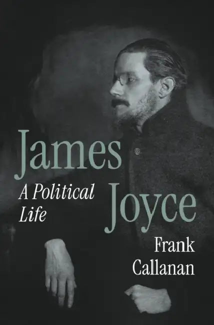 James Joyce: A Political Life by Frank Callanan, Robert Spoo