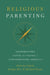 Religious Parenting: Transmitting Faith and Values in Contemporary America by Christian Smith