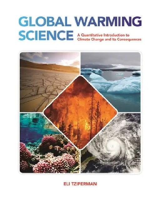 Global Warming Science: A Quantitative Introduction to Climate Change and Its Consequences by Eli Tziperman