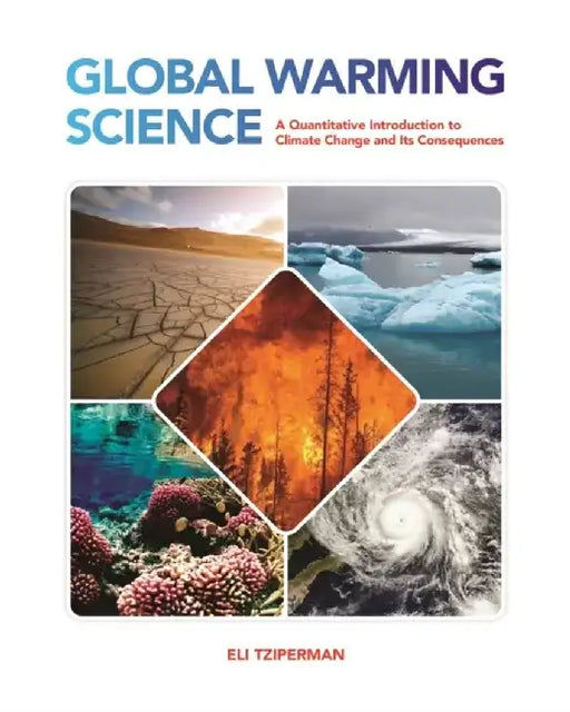 Global Warming Science: A Quantitative Introduction to Climate Change and Its Consequences by Eli Tziperman