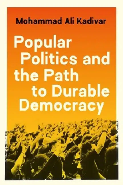 Popular Politics and the Path to Durable Democracy by Mohammad Ali Kadivar
