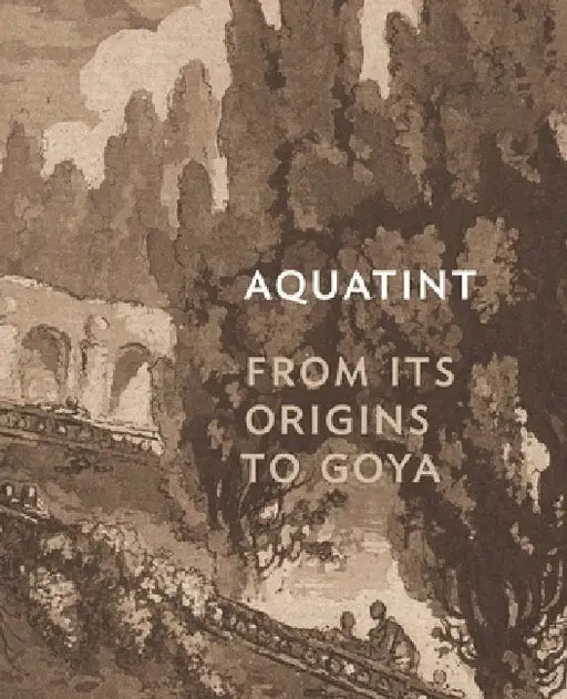 Aquatint: From Its Origins to Goya by Rena M. Hoisington