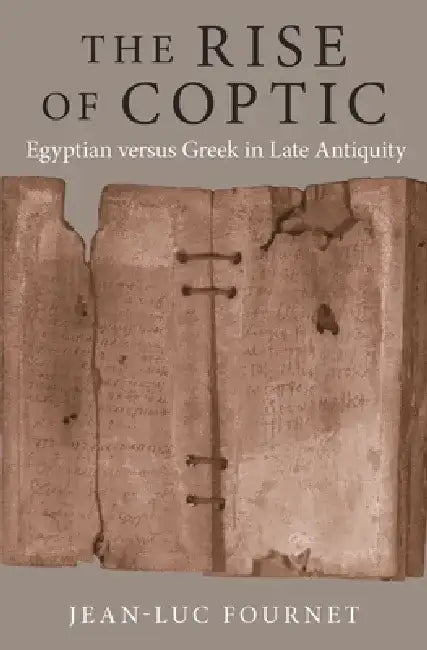 The Rise of Coptic: Egyptian Versus Greek in Late Antiquity by Jean-Luc Fournet