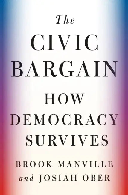 The Civic Bargain: How Democracy Survives by Brook Manville, Josiah Ober