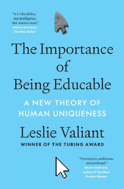 The Importance of Being Educable: A New Theory of Human Uniqueness by Leslie Valiant