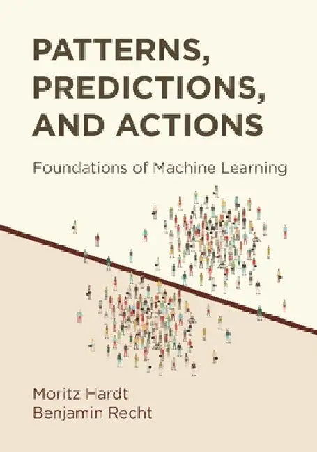 Patterns, Predictions, and Actions: Foundations of Machine Learning by Moritz Hardt
