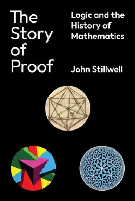 The Story of Proof: Logic and the History of Mathematics by John Stillwell