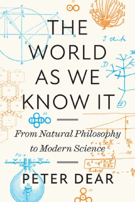 The World as We Know It: From Natural Philosophy to Modern Science by Peter Dear