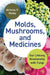 Molds, Mushrooms, and Medicines: Our Lifelong Relationship with Fungi by Nicholas Money