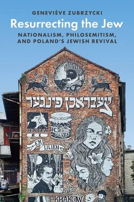 Resurrecting the Jew: Nationalism, Philosemitism, and Poland's Jewish Revival by Geneviève Zubrzycki